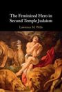 Lawrence M Wills: The Feminized Hero in Second Temple Judaism, Buch