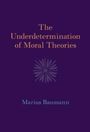 Marius Baumann: The Underdetermination of Moral Theories, Buch