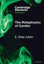 E. Diaz Leon: The Metaphysics of Gender, Buch