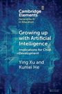 "Cambridge Elements, Growing up with Artificial Intelligence, Implications for Child Development, Ying Xu and Kunlei He."