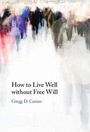 „How to Live Well without Free Will, Gregg D. Caruso“. Verschwommene, bunte Silhouetten von Menschen in Bewegung.