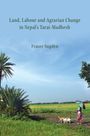 Fraser Sugden: Land, Labour, and Agrarian Change in Nepal's Tarai-Madhesh, Buch