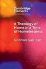 Siobhan Garrigan: A Theology of Home in a Time of Homelessness, Buch