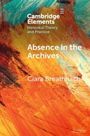 "Cambridge Elements: Historical Theory and Practice. Absence in the Archives. Ciara Breathnach." Bunte Pinselstriche.