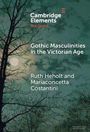 "Cambridge Elements: The Gothic, Gothic Masculinities in the Victorian Age, Ruth Heholt and Mariaconcetta Costantini."