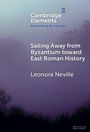Leonora Neville: Sailing Away from Byzantium Toward East Roman History, Buch