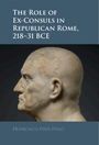 Francisco Pina Polo: The Role of Ex-Consuls in Republican Rome, 218-31 BCE, Buch