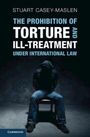 Stuart Casey-Maslen: The Prohibition of Torture and Ill-Treatment under International Law, Buch