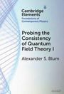 Alexander S Blum: Probing the Consistency of Quantum Field Theory I, Buch