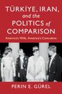 Perin E Gürel: Türkiye, Iran, and the Politics of Comparison, Buch