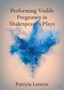 Patricia Lennox: Performing Visible Pregnancy in Shakespeare's Plays, Buch