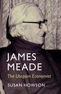 Text: "JAMES MEADE The Utopian Economist SUSAN HOWSON". Ein älterer Mann mit Brille, lächelnd im Profil, trägt Rollkragenpullover.