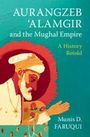 Munis D Faruqui: Aurangzeb 'Alamgir and the Mughal Empire, Buch