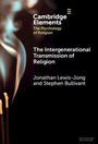 Cambridge Elements: The Psychology of Religion. The Intergenerational Transmission of Religion von Lewis-Jong und Bullivant.