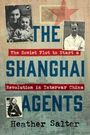 "The Soviet Plot to Start a Revolution in Interwar China. THE SHANGHAI AGENTS. Heather Salter." Fotos von Personen.