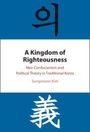 Sungmoon Kim: A Kingdom of Righteousness, Buch