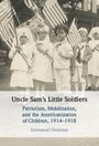 "Uncle Sam's Little Soldiers: Patriotism, Mobilization, and the Americanization of Children, 1914–1918" von Emmanuel Destenay. Kinder in Uniformen.