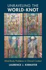 "UNRAVELING THE WORLD-KNOT: Mind-Body Problems in Clinical Context" von Laurence J. Kirmayer. Vier bunte Bildfelder.