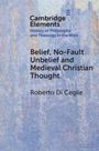 "Cambridge Elements: History of Philosophy and Theology in the West. Belief, No-Fault Unbelief and Medieval Christian Thought. Roberto Di Ceglie."