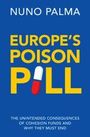 „Nuno Palma: Europe’s Poison Pill. The unintended consequences of cohesion funds and why they must end.“ Auf blauem Hintergrund.