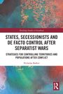 Nicholas Barker: States, Secessionists and De Facto Control after Separatist Wars, Buch