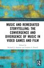 Music and Remediated Storytelling: The Convergence and Divergence of Music in Video Games and Film, Buch