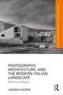 Lindsay Harris: Photography, Architecture, and the Modern Italian Landscape, Buch