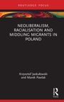 Krzysztof Jaskulowski: Neoliberalism, Racialisation and Middling Migrants in Poland, Buch
