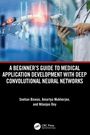 Snehan Biswas: A Beginner's Guide to Medical Application Development with Deep Convolutional Neural Networks, Buch