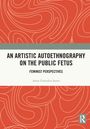 Anna Gonzalez Suero: An Artistic Autoethnography on the Public Fetus, Buch