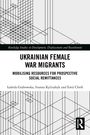 Ukrainian Female War Migrants, Mobilising Resources for Prospective Social Remittances von Grabowska, Kyliushyk, Chról.