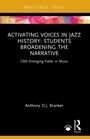 "ACTIVATING VOICES IN JAZZ HISTORY: STUDENTS BROADENING THE NARRATIVE" von Anthony D.J. Branker. Routledge Focus.