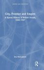Titel: "City, Frontier and Empire: A Spatial History of British Assam, 1826-1947". Autor: Evy Mehzabeen. Blaues Cover.