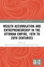 Wealth Accumulation and Entrepreneurship in the Ottoman Empire, 18th to 20th Centuries, Buch