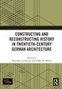 Constructing and Reconstructing History in Twentieth-Century German Architecture, Buch