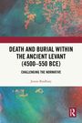 Jennie Bradbury: Death and Burial within the Ancient Levant (4500-550 BCE), Buch