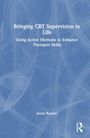 Titel: "Bringing CBT Supervision to Life." Untertitel: "Using Active Methods to Enhance Therapist Skills." Autor: Jason Roscoe.