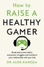 Alok Kanojia: How to Raise a Healthy Gamer, Buch