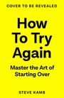 Text: "COVER TO BE REVEALED. How To Try Again: Master the Art of Starting Over. STEVE KAMB." Hintergrund: leuchtend gelb.