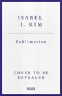 Isabel J. Kim: Sublimation, Buch