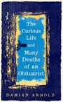 Damian Arnold: The Curious Life and Many Deaths of an Obituarist, Buch