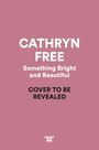 „CATHRYN FREE“, „Something Bright and Beautiful“. „COVER TO BE REVEALED“. Rosa Hintergrund.