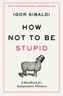 „THE INTERNATIONAL BESTSELLER“, „IGOR SIBALDI“, „HOW NOT TO BE STUPID“, „A Handbook for Independent Thinkers“. Illustration: Schaf mit Eimer.
