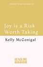 Text: "COVER TO BE REVEALED", "Joy is a Risk Worth Taking", "Kelly McGonigal", "HEADLINE PRESS". Schlichte, zweifarbige Gestaltung.