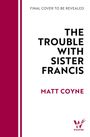Matt Coyne: The Trouble with Sister Francis, Buch