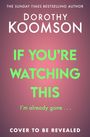 Titel: "IF YOU'RE WATCHING THIS", Untertitel: "I'm already gone...", Autor: Dorothy Koomson, Hintergrund: rosa Farbverlauf.