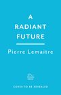 Text: "A RADIANT FUTURE" und "Pierre Lemaitre". Unten steht "COVER TO BE REVEALED". Hintergrund in Blau mit Logo.