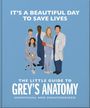 "IT'S A BEAUTIFUL DAY TO SAVE LIVES. THE LITTLE GUIDE TO GREY’S ANATOMY. UNOFFICIAL AND UNAUTHORIZED." Fünf Ärzte.