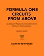 FORMULA ONE CIRCUITS FROM ABOVE. LEGENDARY TRACKS IN HIGH-DEFINITION SATELLITE PHOTOGRAPHY. BRUCE JONES. WELBECK. COVER TO BE REVEALED.
