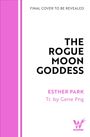 FINAL COVER TO BE REVEALED. THE ROGUE MOON GODDESS. ESTHER PARK. Tr. by Gene Png. Wildfire-Logo unten rechts, rosa Streifen links.
